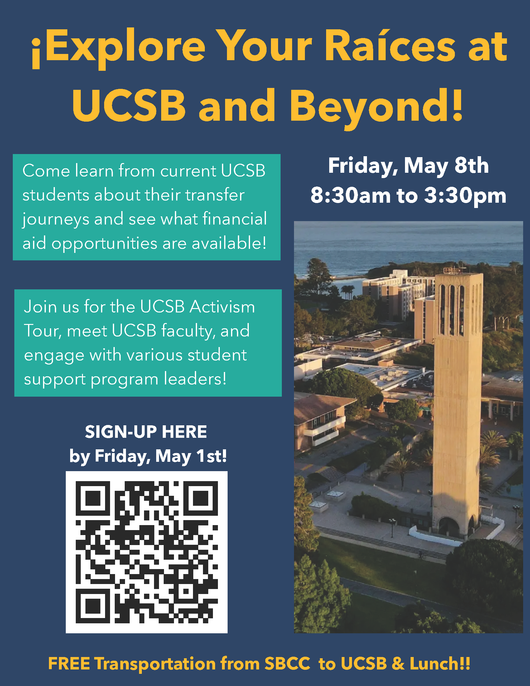 ¡Explore Your Raíces at UCSB and Beyond!  Friday, May 8 from 8:30 a.m. to 3:30 p.m. Come learn from current UCSB students about their transfer journeys and see what financial aid opportunities are available! Join us for the UCSB Activism Tour, meet UCSB faculty, and engage with various student support program leaders!